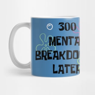 300 Mental breakdowns later quote Mug